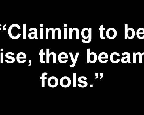 Romans 01:19-22 Claiming to Be Wise, They Became Fools