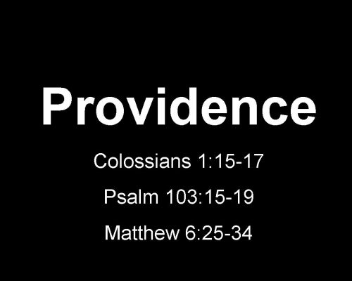 Providence (Colossians 1, Psalm 103, Matthew 6)