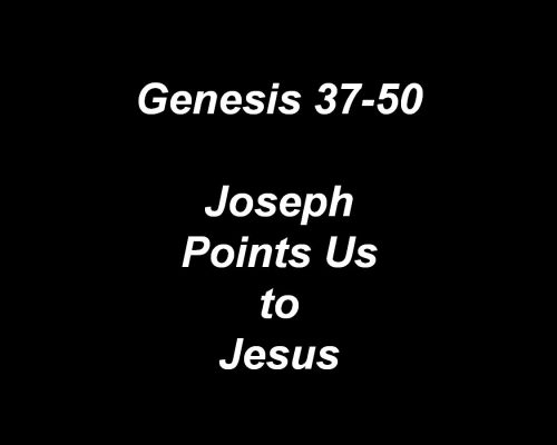 Genesis 37-50 Joseph Points to Jesus