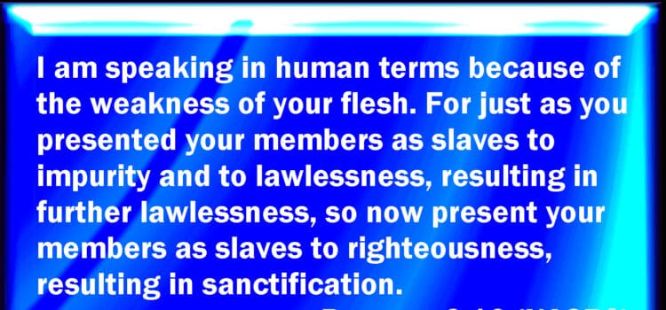 Romans 6:19 The Weakness of the Flesh
