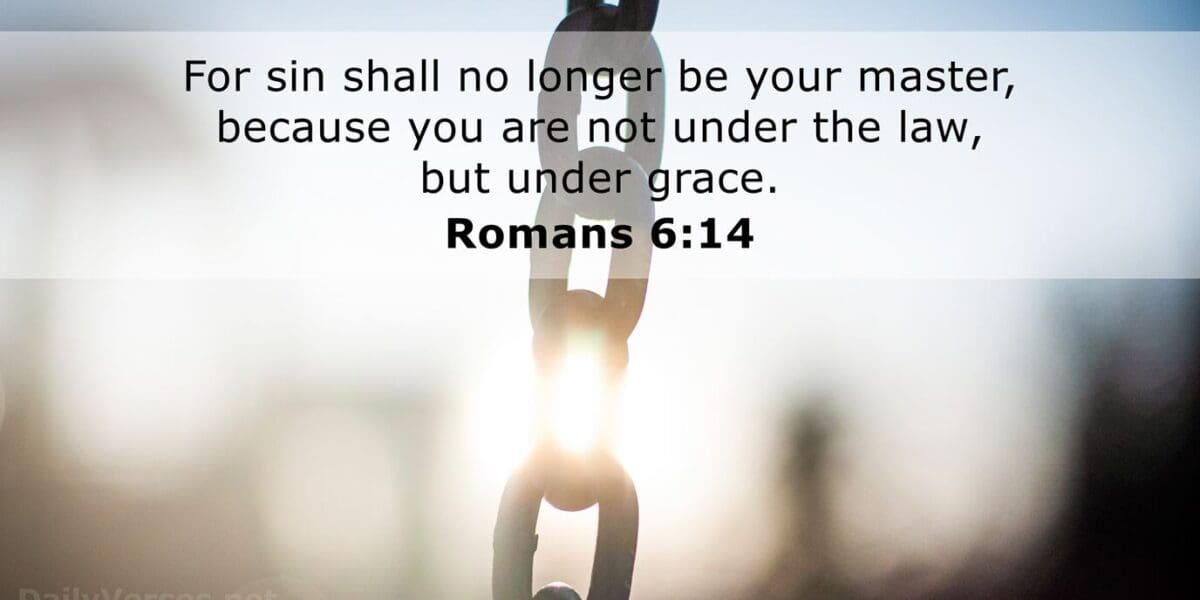 Romans 6:14 You Are Not Under Law But Under Grace